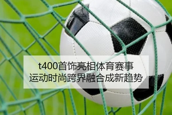 t400首饰亮相体育赛事 运动时尚跨界融合成新趋势